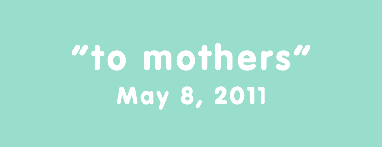 "to mother" May 8, 2011